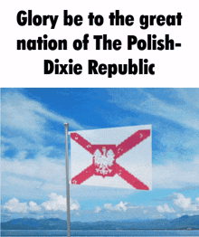 a picture of a flag with the words glory be to the great nation of the polish- dixie republic
