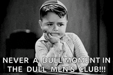 a black and white photo of a little boy with the caption " never a dull moment in the dull men 's club !!! "