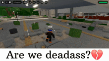 a screenshot of a video game with the words " are we deadass "
