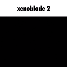 xenoblade 2 games that make you want to kill yourself written on a black background