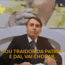 a man in a suit and tie says " sou traidor da patria e dai , vai chorar "