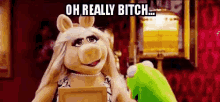 Oh Really Bitch GIF - Oh Really Bitch Miss Piggy GIFs