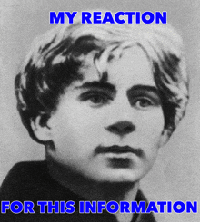 a black and white photo of a man with the words my reaction for this information below it