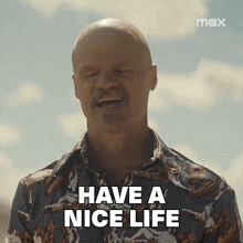 a bald man with a mustache says " have a nice life "