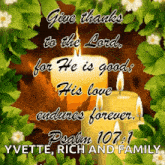 a picture of candles with the words give thanks to the lord for he is good his love endures forever psalm 107 1