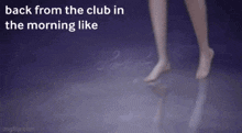 a picture of a person 's feet in a puddle with the words back from the club in the morning like
