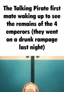 the talking pirate first mate waking up to see the remains of 4 emperors
