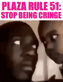 plaza rule 51 : stop being cringe is written above a picture of two people