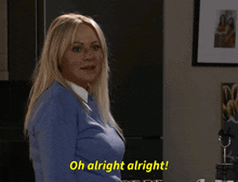 a blonde woman says oh alright alright