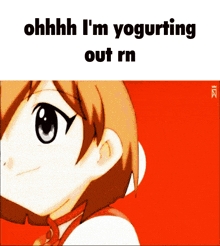 a picture of a girl with the words " ohhhh i 'm yogurting out rn " on it
