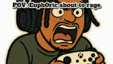 a cartoon of an angry man holding an xbox controller with the words pov euphoric about to rage below him
