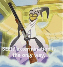 a cartoon character is holding a gun and says `` see ? extermination is the only way '' .