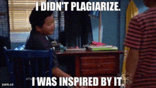 a boy sitting at a desk with the words i did n't plagiarize i was inspired by it .