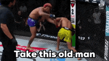 two men are fighting in a cage with the words take this old man on the screen