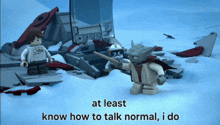 a lego scene with the words at least know how to talk normal i do below it