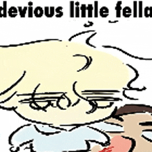 a cartoon of a man and a woman with the words `` devious little fella '' .