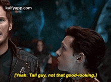 two men are talking to each other and one of them is saying `` yeah , tall guy , not that good looking . ''
