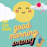a poster that says " good morning daddy " with a smiling sun