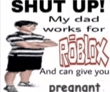 a boy is standing in front of a sign that says " shut up my dad works for roblox and can give you pregnant "