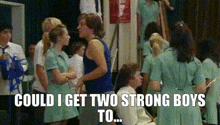 a group of people standing next to each other with the words could i get two strong boys to
