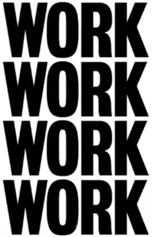 a black and white sign that says work work work work