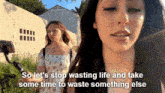 a woman taking a picture of another woman with the words so let 's stop wasting life