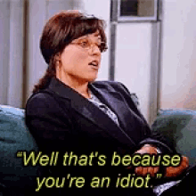 Elaine Well Thats Because Youre An Idiot GIF
