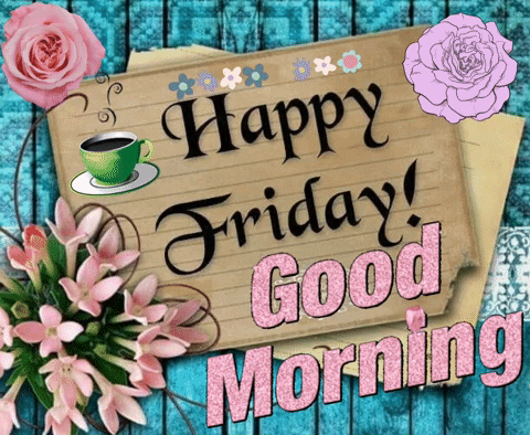 Good Morning – Wishing you a happy Friday and a beautiful weekend