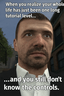 when you realize your whole life has just been one long tutorial level