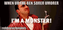 Ben Sorer Umorer Im A Monster GIF - Ben Sorer Umorer Im A Monster GIFs
