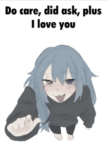 a drawing of a girl with the words do care did ask plus i love you on the bottom
