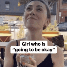a woman holding a cup of coffee with the words girl who is going to be okay on the bottom