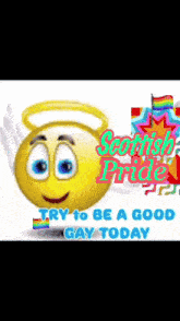 a smiley face with a halo and the words " try to be a good gay today " below it