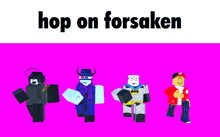 four roblox characters on a pink background with the words hop on forsaken below them