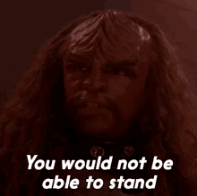 you would not be able to stand worf star trek deep space you couldnt stand still
