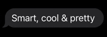 a text message that says `` smart , cool & pretty ''