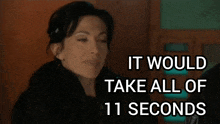a woman says " it would take all of 11 seconds " in front of her