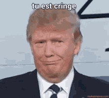 a meme of donald trump with the caption tu est cringe