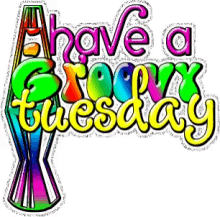tuesday have a great day groovy groovy tuesday lava lamp