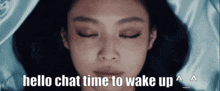 a close up of a woman 's face with the words hello chat time to wake up