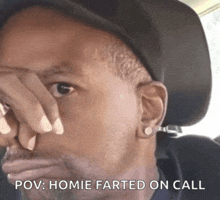a man covering his nose with his hand with the caption " pov : homie farted on call " below him