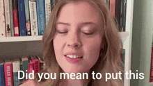 a woman says did you mean to put this in front of a bookshelf filled with books