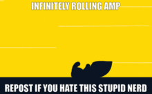 a poster that says ' infinitely rolling amp ' and ' repost if you hate this stupid nerd ' on it