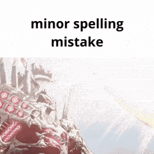 a picture of a monster with the words minor spelling mistake on it