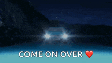 a car is driving down a road at night with the words come on over