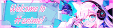 a banner with a girl wearing headphones and glasses that says welcome to #anime