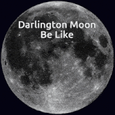 a full moon with the words darlington moon be like