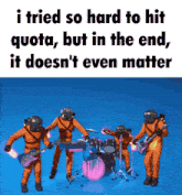 a group of astronauts playing instruments with a blue background and the words i tried so hard to hit quota