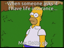 a cartoon of homer simpson says when someone asks if i have life insurance