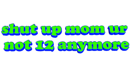 Shut Up Mom Youre Not12anymore Text Sticker - Shut Up Mom Youre Not12anymore Text Spin Stickers